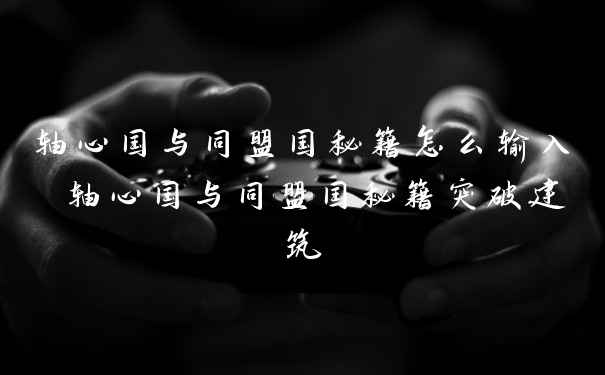 轴心国与同盟国秘籍怎么输入 轴心国与同盟国秘籍突破建筑