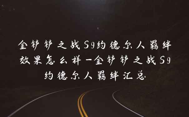 金铲铲之战S9约德尔人羁绊效果怎么样-金铲铲之战S9约德尔人羁绊汇总