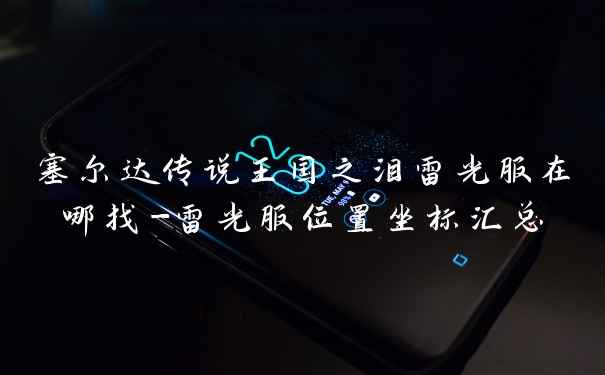 塞尔达传说王国之泪雷光服在哪找-雷光服位置坐标汇总