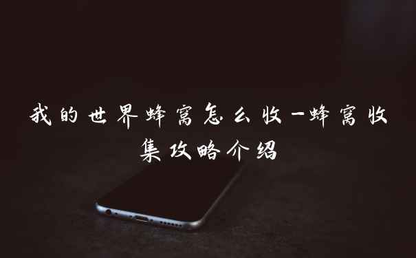 我的世界蜂窝怎么收-蜂窝收集攻略介绍