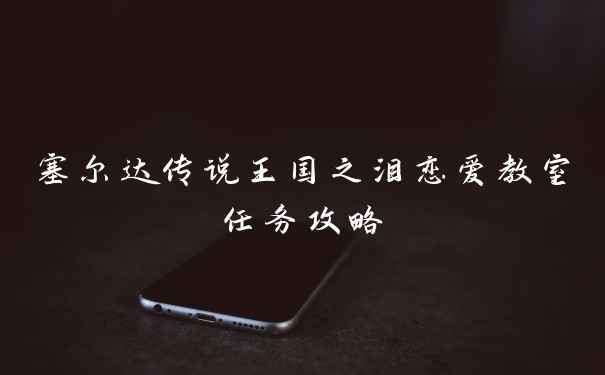 塞尔达传说王国之泪恋爱教室任务攻略