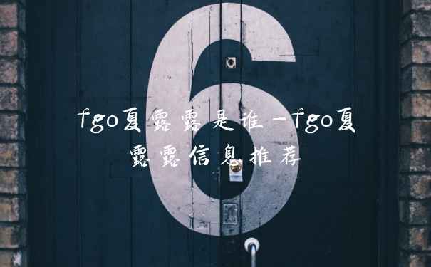 fgo夏露露是谁-fgo夏露露信息推荐