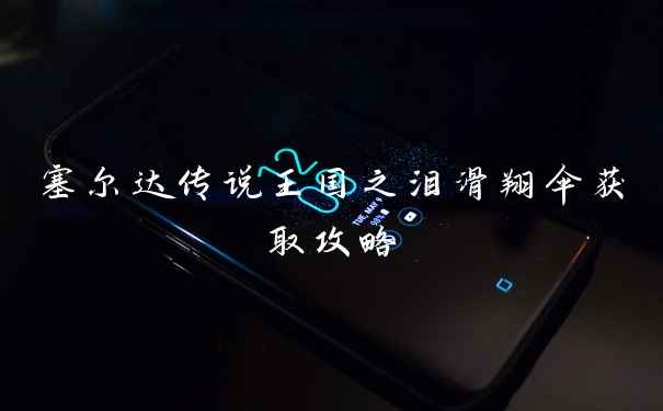 塞尔达传说王国之泪滑翔伞获取攻略