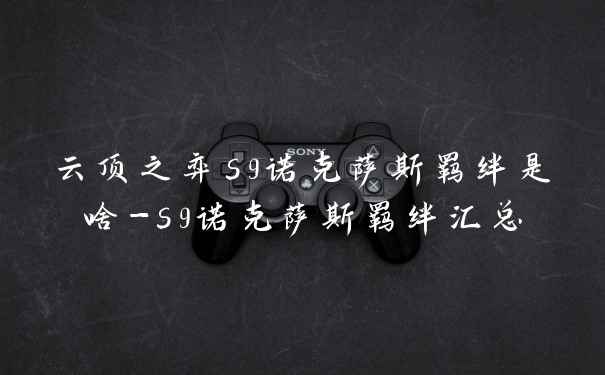 云顶之弈s9诺克萨斯羁绊是啥-s9诺克萨斯羁绊汇总
