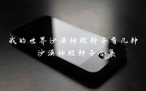 我的世界沙漠神殿种子有几种 沙漠神殿种子合集