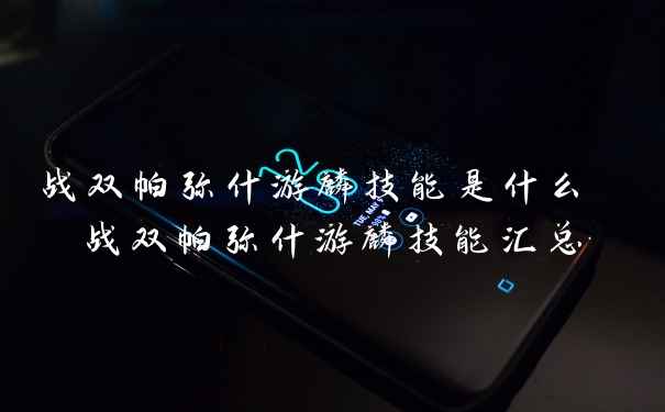 战双帕弥什游麟技能是什么 战双帕弥什游麟技能汇总