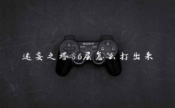 迷妄之塔86层怎么打出来