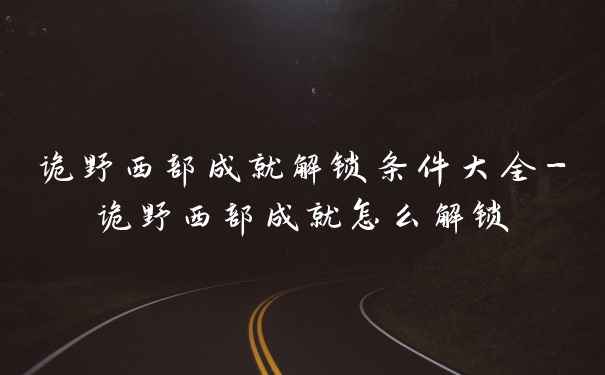 诡野西部成就解锁条件大全-诡野西部成就怎么解锁