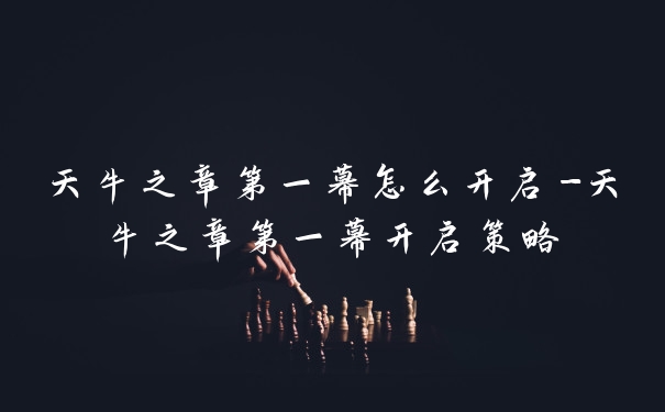 天牛之章第一幕怎么开启-天牛之章第一幕开启策略