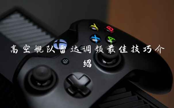 高空舰队雷达调频最佳技巧介绍