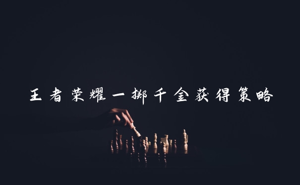 王者荣耀一掷千金获得策略