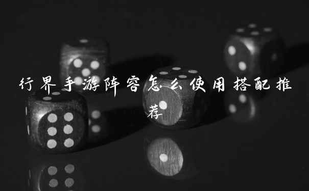 行界手游阵容怎么使用搭配推荐