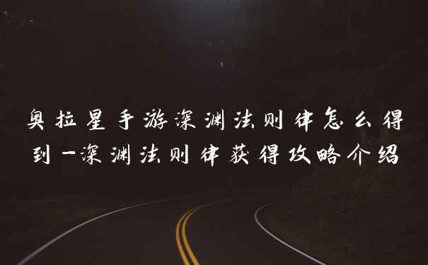 奥拉星手游深渊法则律怎么得到-深渊法则律获得攻略介绍