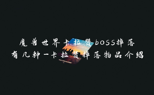魔兽世界卡拉赞boss掉落有几种-卡拉赞掉落物品介绍