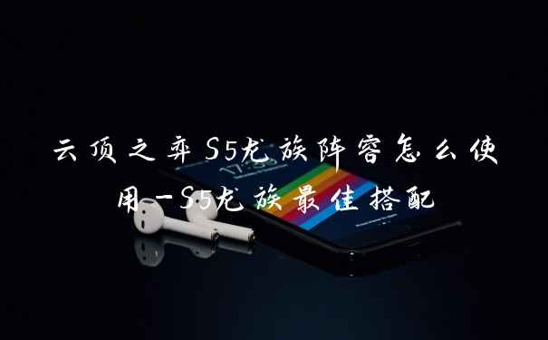 云顶之弈S5龙族阵容怎么使用-S5龙族最佳搭配