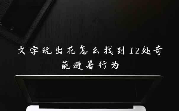 文字玩出花怎么找到12处奇葩避暑行为