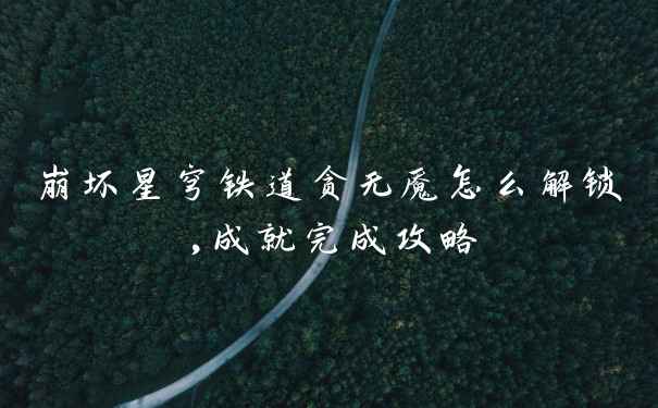 崩坏星穹铁道贪无魇怎么解锁,成就完成攻略