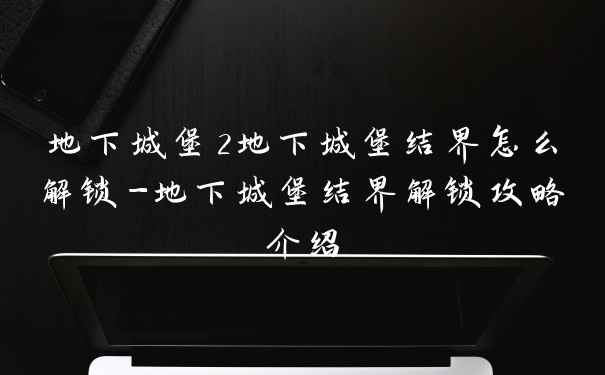 地下城堡2地下城堡结界怎么解锁-地下城堡结界解锁攻略介绍