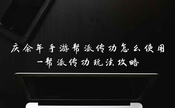 庆余年手游帮派传功怎么使用-帮派传功玩法攻略