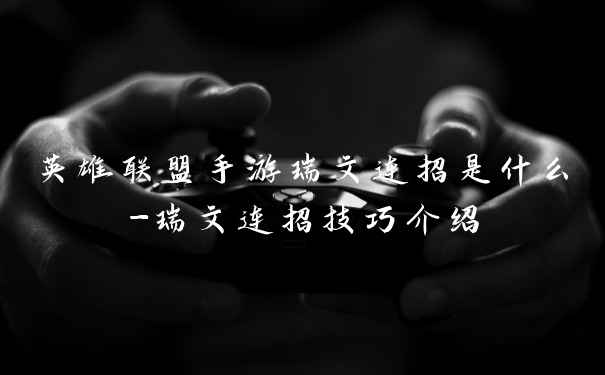 英雄联盟手游瑞文连招是什么-瑞文连招技巧介绍