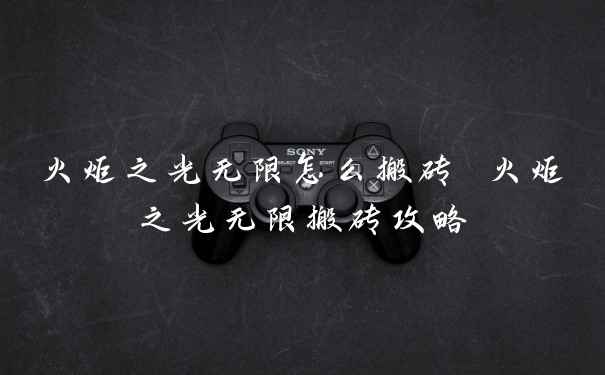 火炬之光无限怎么搬砖 火炬之光无限搬砖攻略