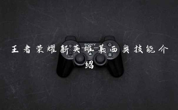 王者荣耀新英雄莱西奥技能介绍