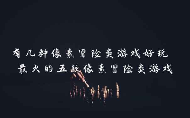 有几种像素冒险类游戏好玩 最火的五款像素冒险类游戏