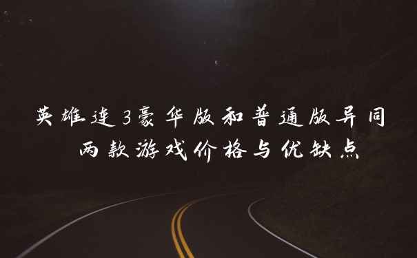 英雄连3豪华版和普通版异同 两款游戏价格与优缺点