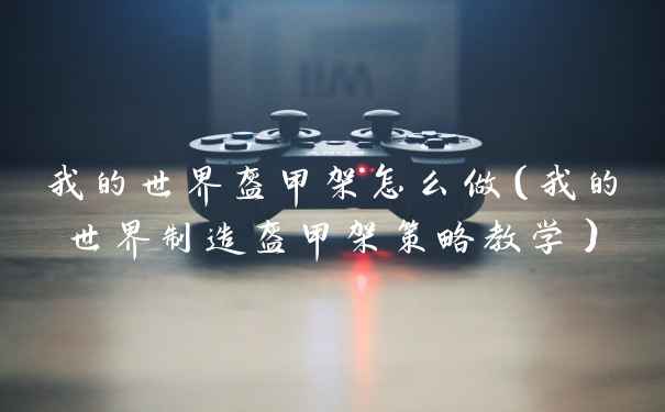 我的世界盔甲架怎么做（我的世界制造盔甲架策略教学）