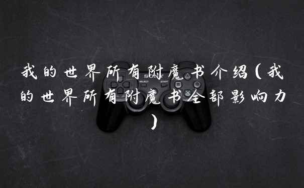 我的世界所有附魔书介绍（我的世界所有附魔书全部影响力）