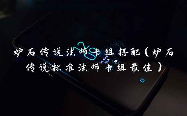 炉石传说法师卡组搭配（炉石传说标准法师卡组最佳）