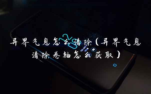 异界气息怎么清除(异界气息清除卷轴怎么获取)