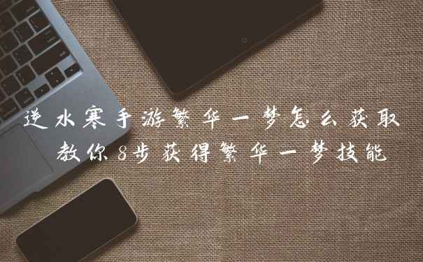 逆水寒手游繁华一梦怎么获取 教你8步获得繁华一梦技能