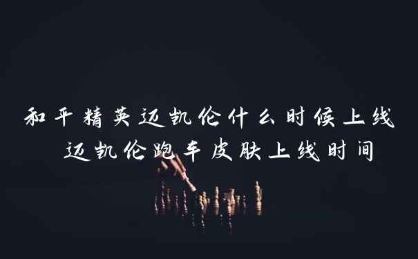 和平精英迈凯伦什么时候上线 迈凯伦跑车皮肤上线时间