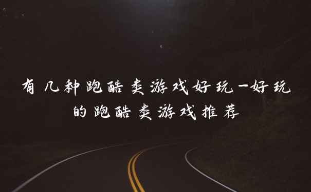 有几种跑酷类游戏好玩-好玩的跑酷类游戏推荐