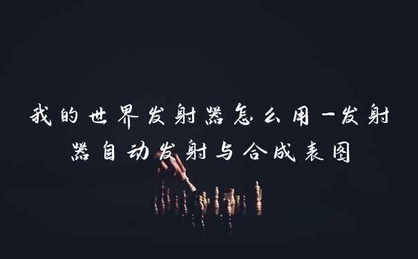 我的世界发射器怎么用-发射器自动发射与合成表图