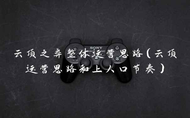 云顶之弈整体运营思路（云顶运营思路和上人口节奏）