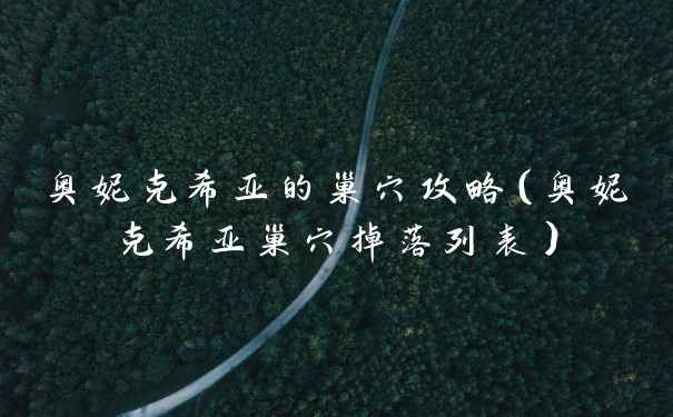 奥妮克希亚的巢穴攻略（奥妮克希亚巢穴掉落列表）