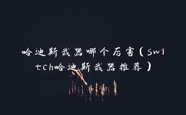 哈迪斯武器哪个厉害（switch哈迪斯武器推荐）