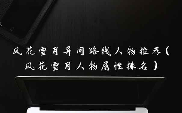 风花雪月异同路线人物推荐（风花雪月人物属性排名）