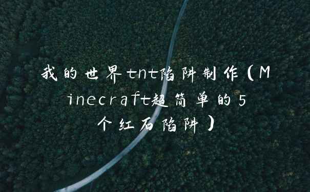 我的世界tnt陷阱制作(Minecraft超简单的5个红石陷阱)