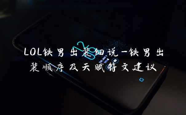 LOL铁男出装细说-铁男出装顺序及天赋符文建议
