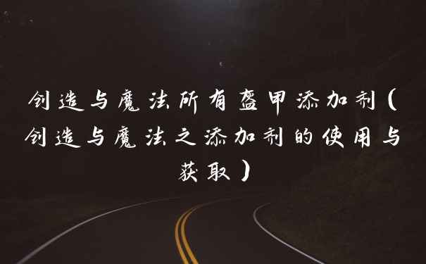 创造与魔法所有盔甲添加剂（创造与魔法之添加剂的使用与获取）