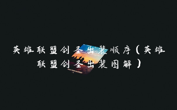 英雄联盟剑圣出装顺序（英雄联盟剑圣出装图解）