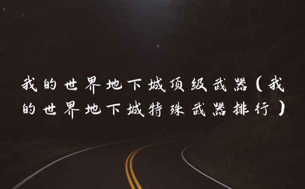 我的世界地下城顶级武器（我的世界地下城特殊武器排行）