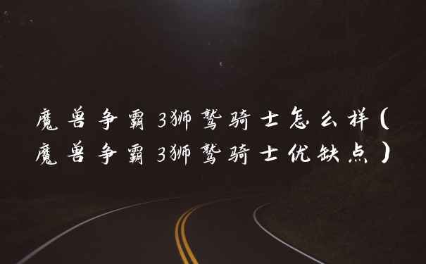 魔兽争霸3狮鹫骑士怎么样（魔兽争霸3狮鹫骑士优缺点）