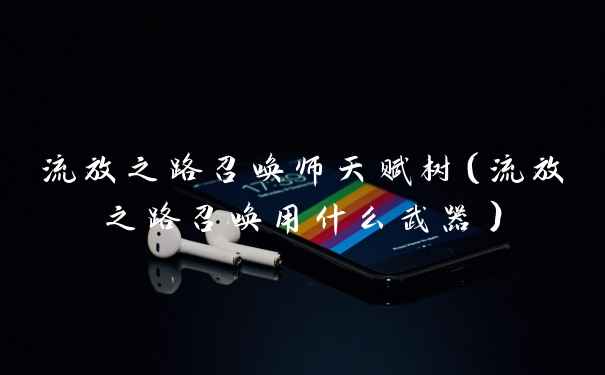 流放之路召唤师天赋树（流放之路召唤用什么武器）
