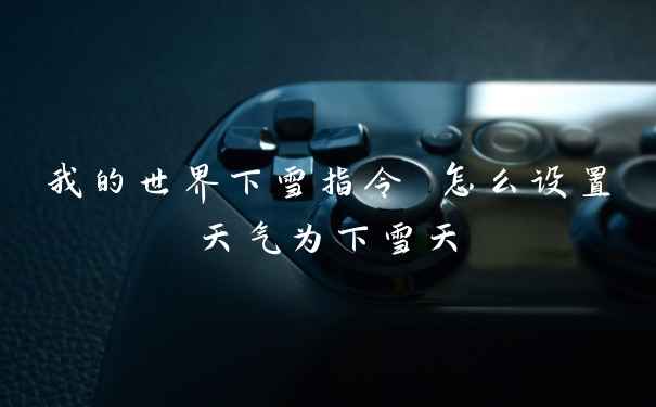 我的世界下雪指令 怎么设置天气为下雪天
