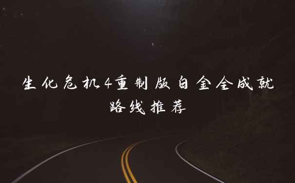 生化危机4重制版白金全成就路线推荐