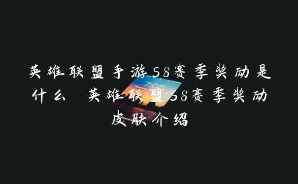 英雄联盟手游s8赛季奖励是什么 英雄联盟s8赛季奖励皮肤介绍
